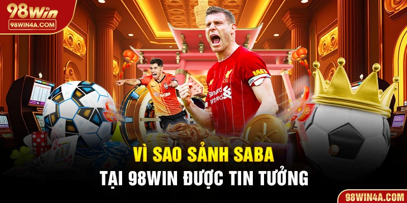 Vì sao sảnh Saba tại 98win được tin tưởng