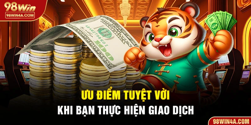 Ưu điểm tuyệt vời khi bạn thực hiện giao dịch