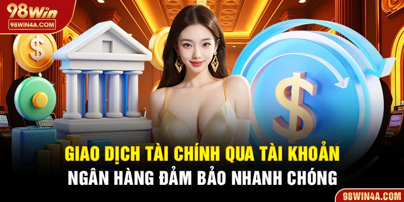 Giao dịch tài chính qua tài khoản ngân hàng đảm bảo nhanh chóng