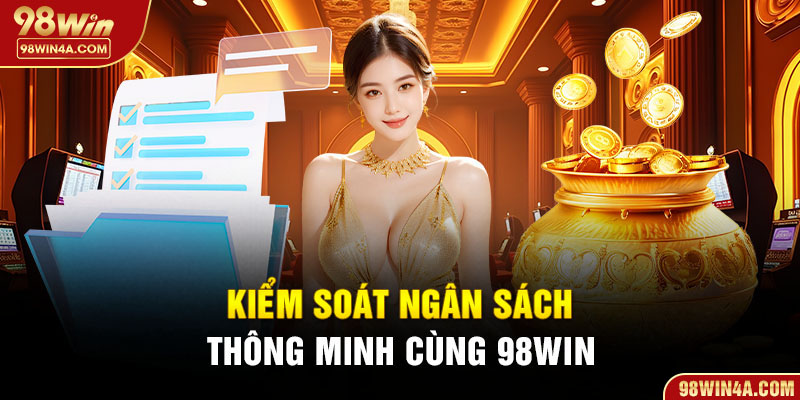 Kiểm soát ngân sách thông minh cùng 98Win