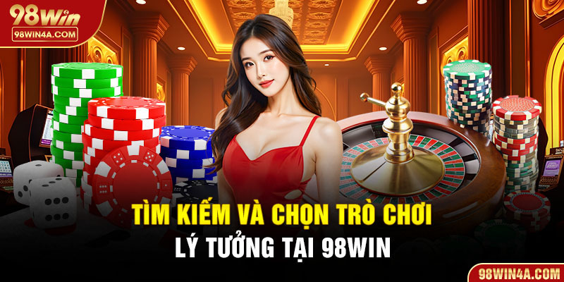 Tìm kiếm và chọn trò chơi lý tưởng tại 98Win