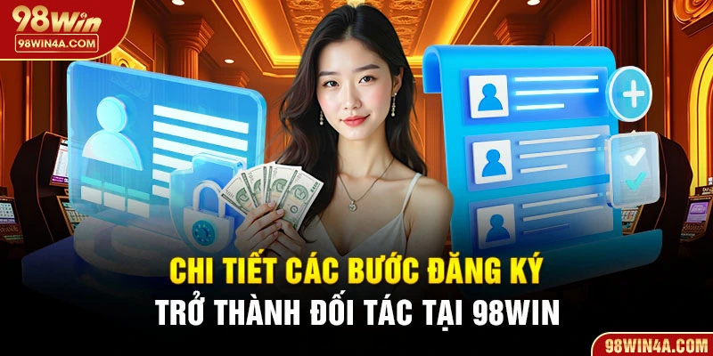 Chi tiết các bước đăng ký trở thành đối tác tại 98Win