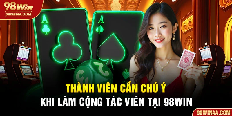 Thành viên cần chú ý khi làm cộng tác viên tại 98Win